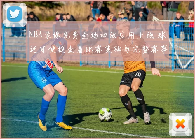 NBA录像免费全场回放应用上线 球迷可便捷查看比赛集锦与完整赛事