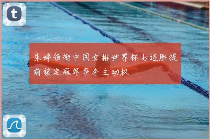 朱婷领衔中国女排世界杯七连胜提前锁定冠军争夺主动权