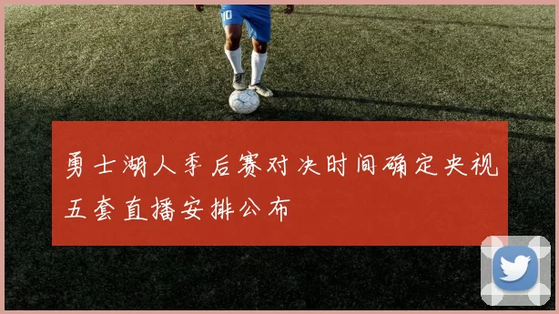 勇士湖人季后赛对决时间确定央视五套直播安排公布