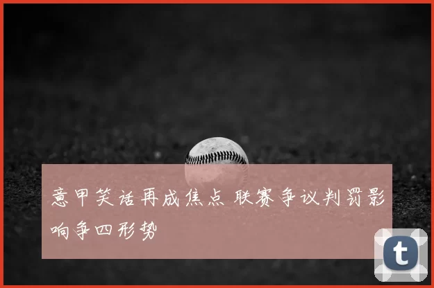意甲笑话再成焦点 联赛争议判罚影响争四形势