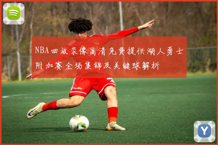 NBA回放录像高清免费提供湖人勇士附加赛全场集锦及关键球解析