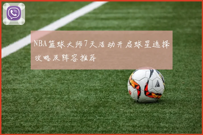 NBA篮球大师7天活动开启球星选择攻略及阵容推荐