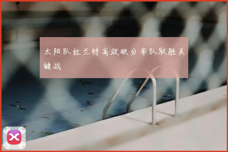 太阳队杜兰特高效砍分率队取胜关键战